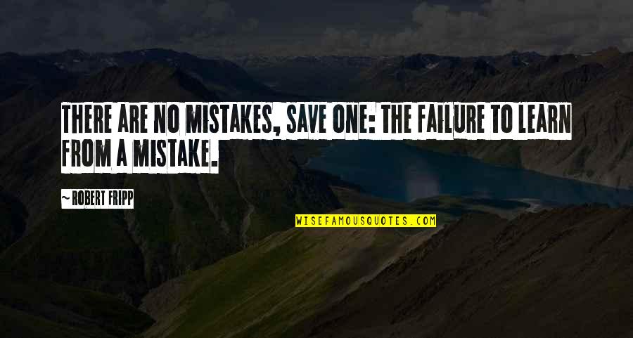There Are No Mistakes Quotes By Robert Fripp: There are no mistakes, save one: the failure