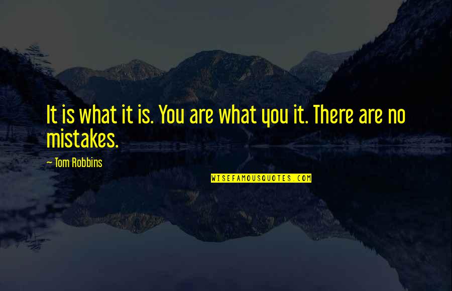 There Are No Mistakes Quotes By Tom Robbins: It is what it is. You are what