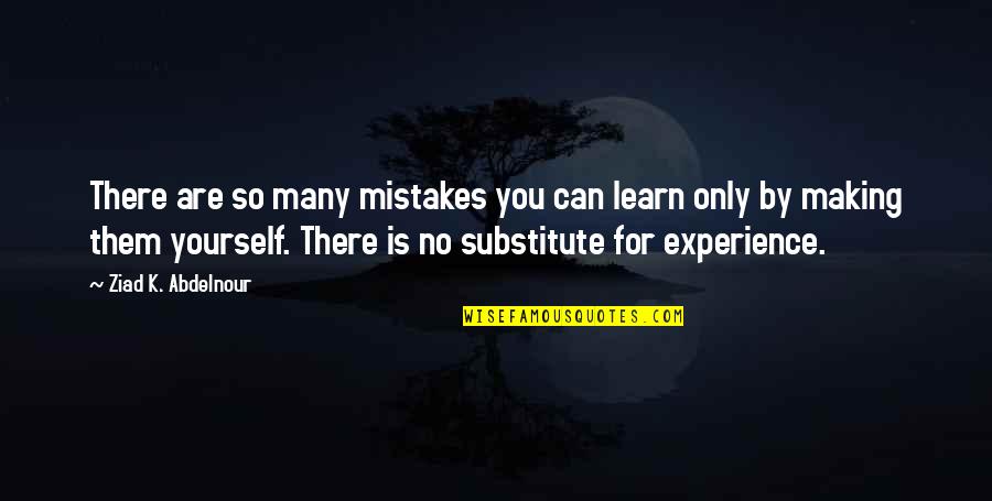 There Are No Mistakes Quotes By Ziad K. Abdelnour: There are so many mistakes you can learn