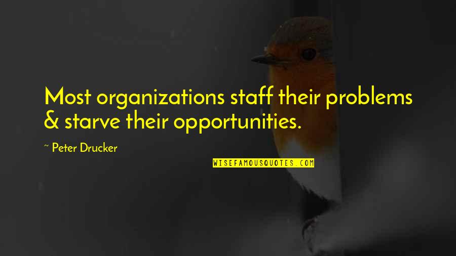 There Are No Problems Only Opportunities Quotes By Peter Drucker: Most organizations staff their problems & starve their