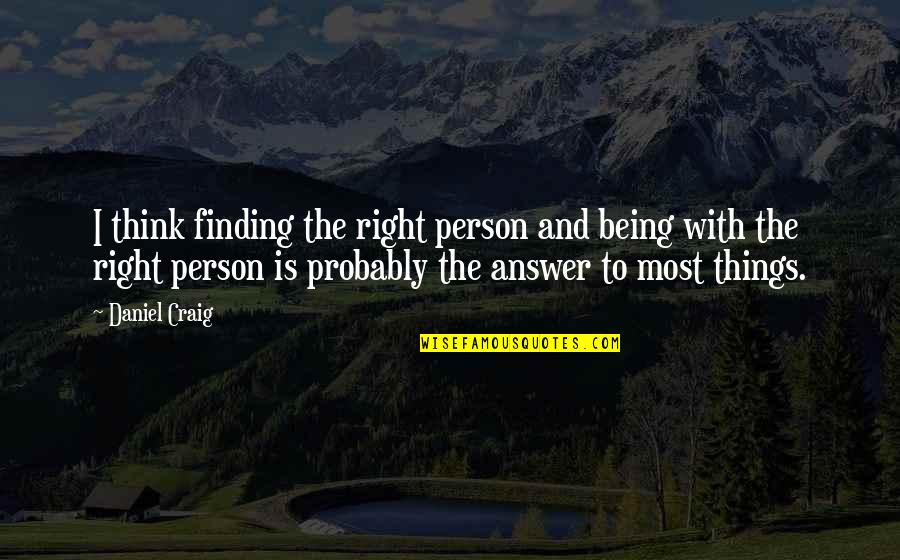 There Are No Right Answers Quotes By Daniel Craig: I think finding the right person and being There Are No Right Answers Quotes By Daniel Craig: I think finding the right person and being