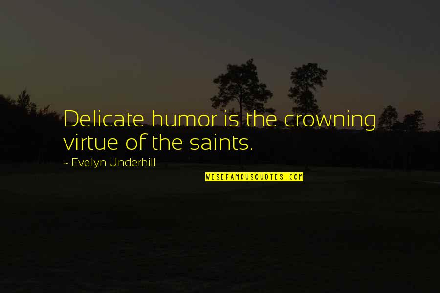 There Are No Saints Quotes By Evelyn Underhill: Delicate humor is the crowning virtue of the