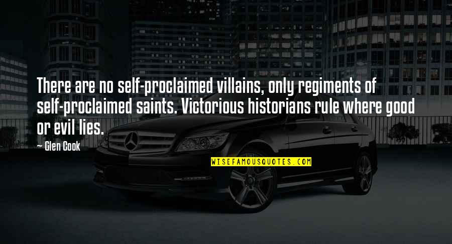 There Are No Saints Quotes By Glen Cook: There are no self-proclaimed villains, only regiments of