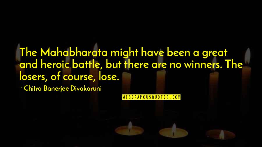 There Are No Winners Quotes By Chitra Banerjee Divakaruni: The Mahabharata might have been a great and