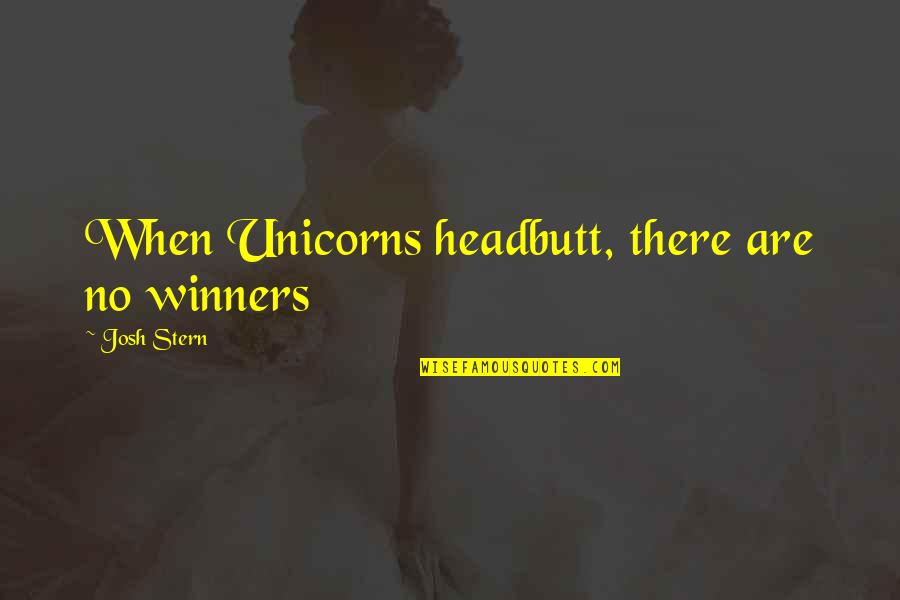 There Are No Winners Quotes By Josh Stern: When Unicorns headbutt, there are no winners