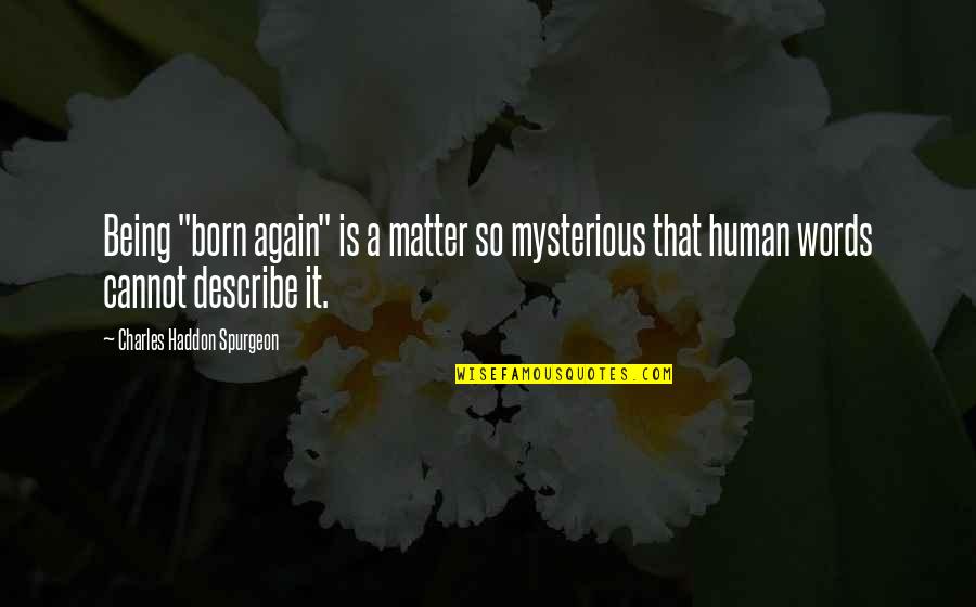 There Are No Words To Describe Quotes By Charles Haddon Spurgeon: Being "born again" is a matter so mysterious