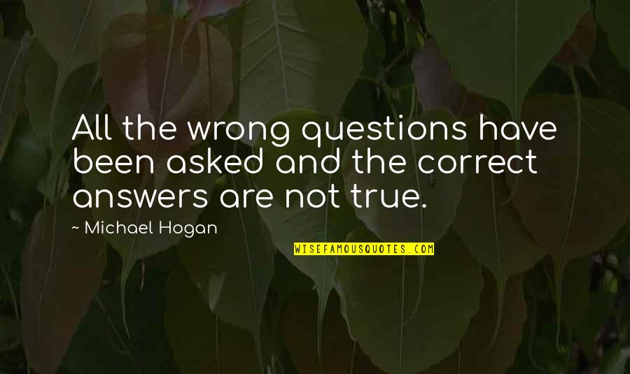 There Are No Wrong Answers Quotes By Michael Hogan: All the wrong questions have been asked and