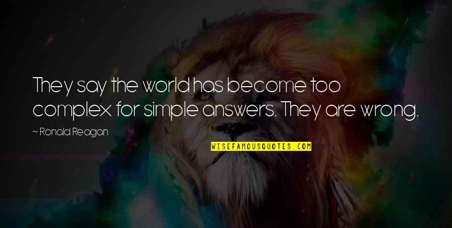 There Are No Wrong Answers Quotes By Ronald Reagan: They say the world has become too complex