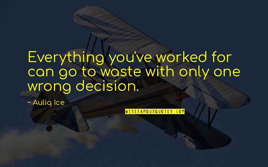 There Are No Wrong Decisions Quotes By Auliq Ice: Everything you've worked for can go to waste