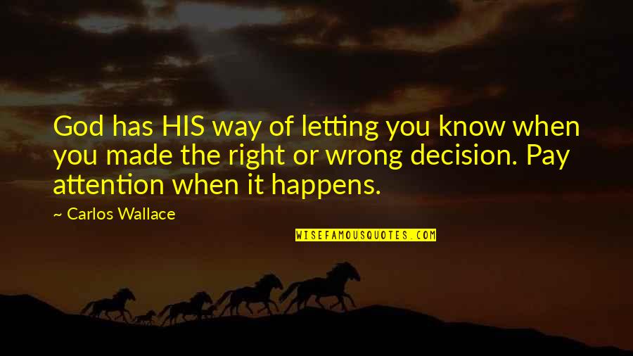 There Are No Wrong Decisions Quotes By Carlos Wallace: God has HIS way of letting you know