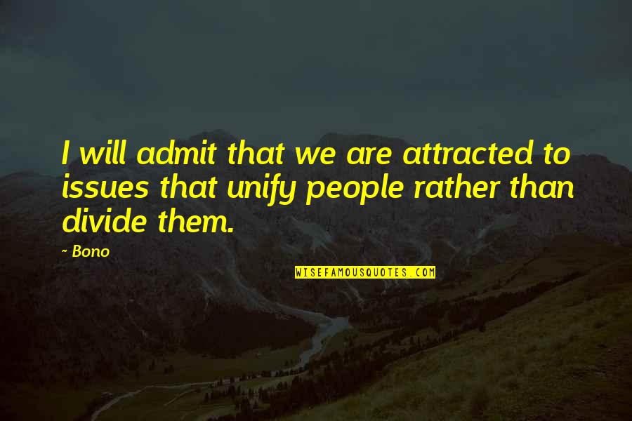 There Are People That Divide Quotes By Bono: I will admit that we are attracted to