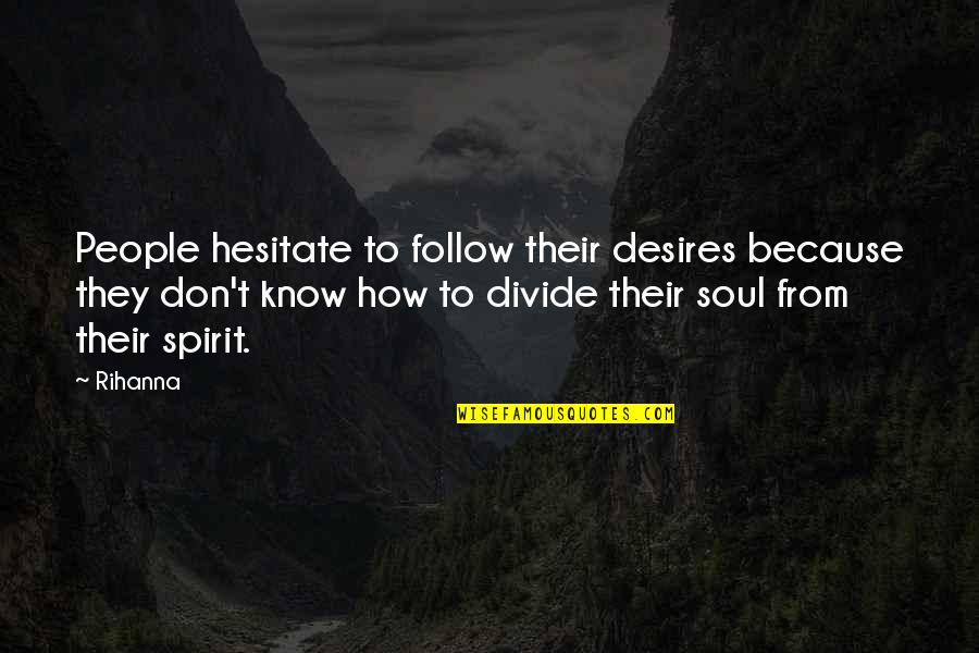 There Are People That Divide Quotes By Rihanna: People hesitate to follow their desires because they