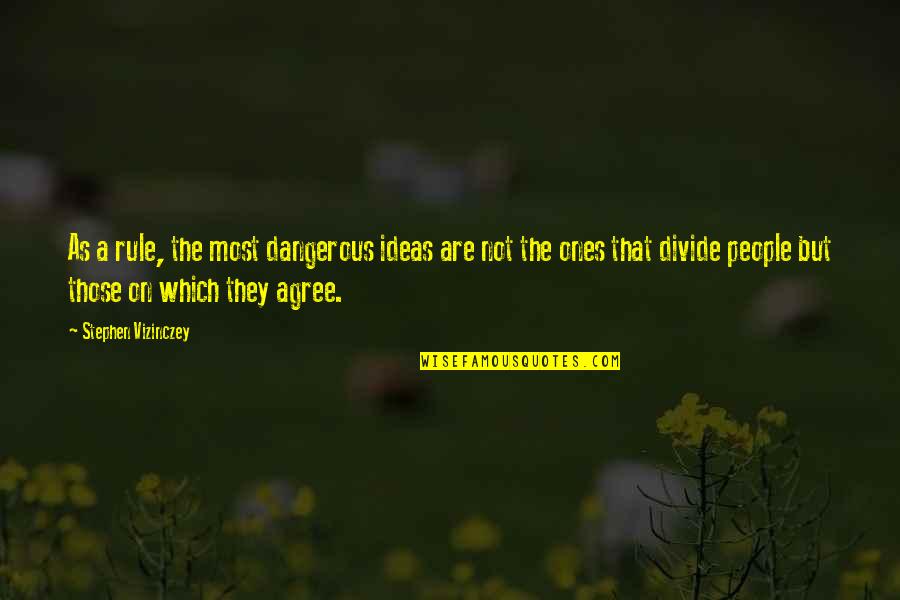 There Are People That Divide Quotes By Stephen Vizinczey: As a rule, the most dangerous ideas are