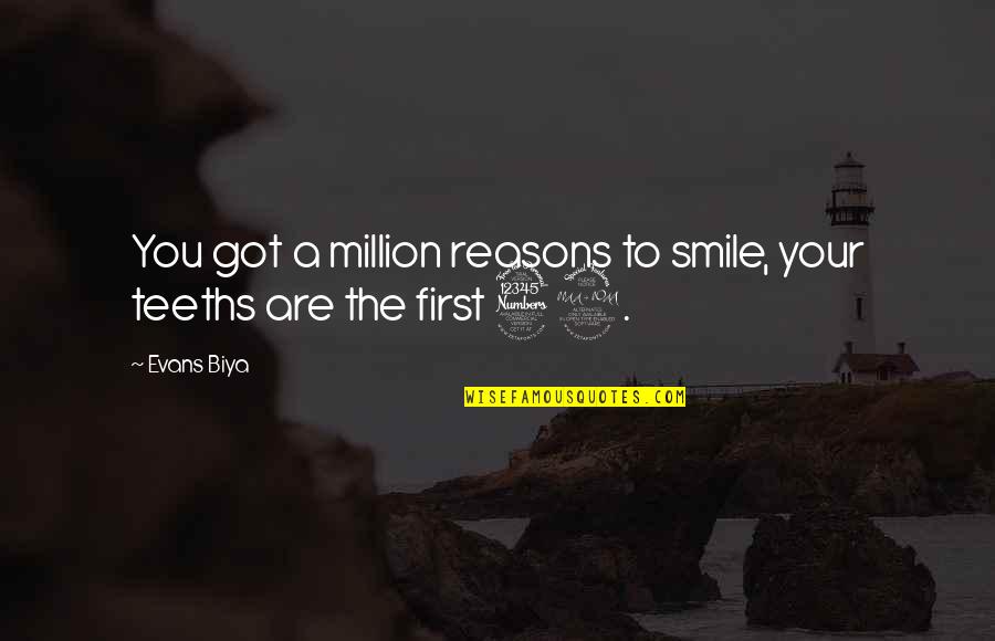 There Are So Many Reasons To Smile Quotes By Evans Biya: You got a million reasons to smile, your