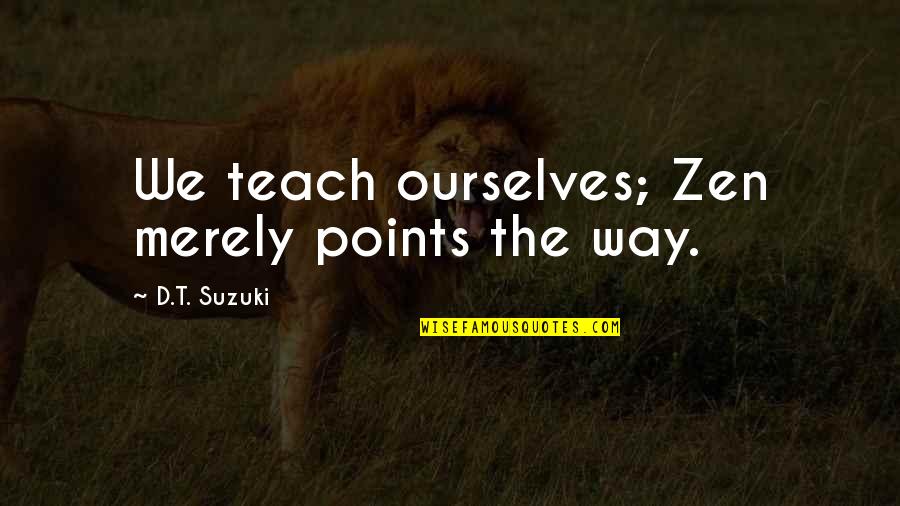 There Are So Many Seconds In A Day Quote Quotes By D.T. Suzuki: We teach ourselves; Zen merely points the way. There Are So Many Seconds In A Day Quote Quotes By D.T. Suzuki: We teach ourselves; Zen merely points the way.