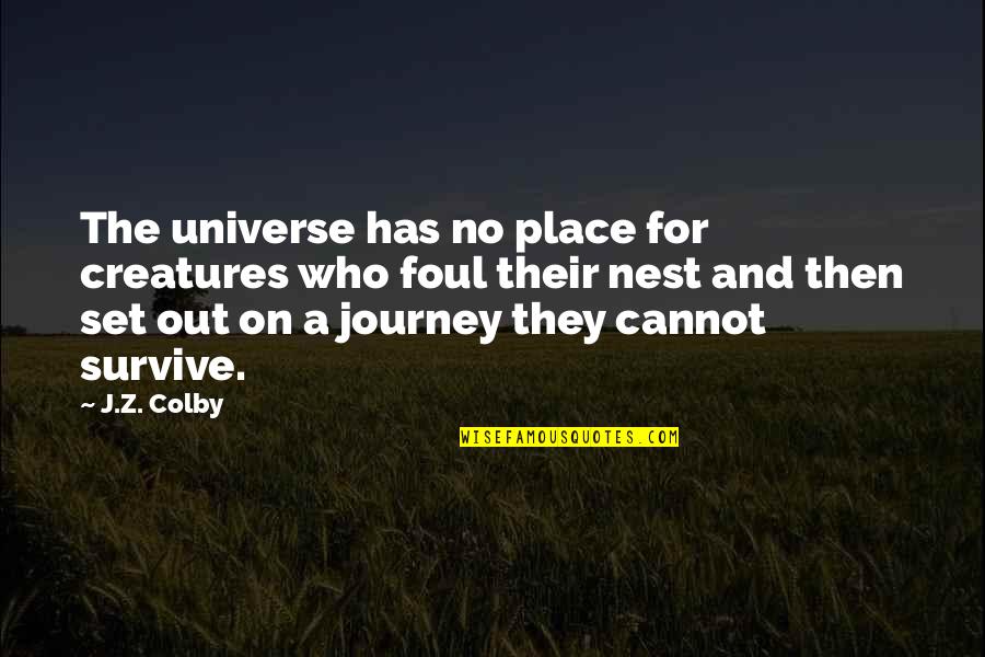 There Are So Many Seconds In A Day Quotes By J.Z. Colby: The universe has no place for creatures who There Are So Many Seconds In A Day Quotes By J.Z. Colby: The universe has no place for creatures who