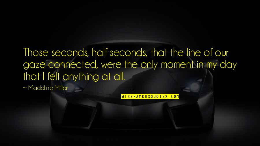 There Are So Many Seconds In A Day Quotes By Madeline Miller: Those seconds, half seconds, that the line of There Are So Many Seconds In A Day Quotes By Madeline Miller: Those seconds, half seconds, that the line of