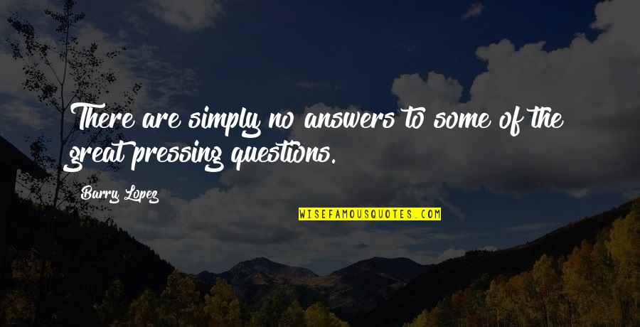 There Are Some Great Quotes By Barry Lopez: There are simply no answers to some of