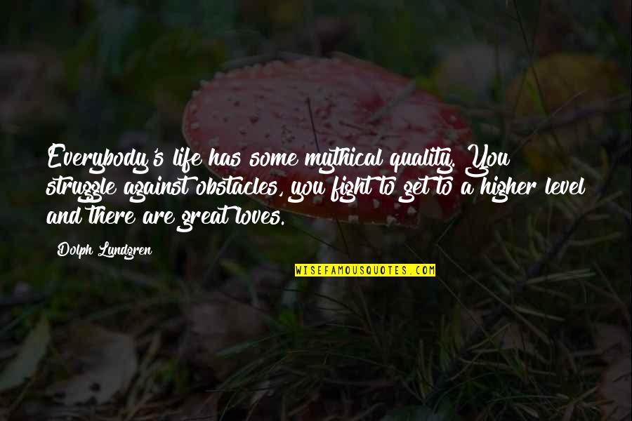There Are Some Great Quotes By Dolph Lundgren: Everybody's life has some mythical quality. You struggle