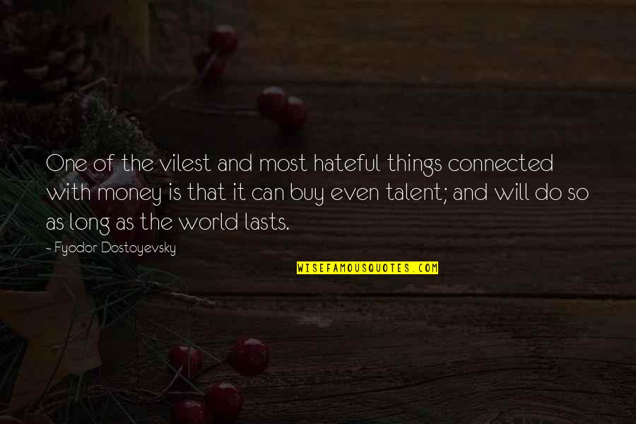 There Are Some Things Money Can't Buy Quotes By Fyodor Dostoyevsky: One of the vilest and most hateful things