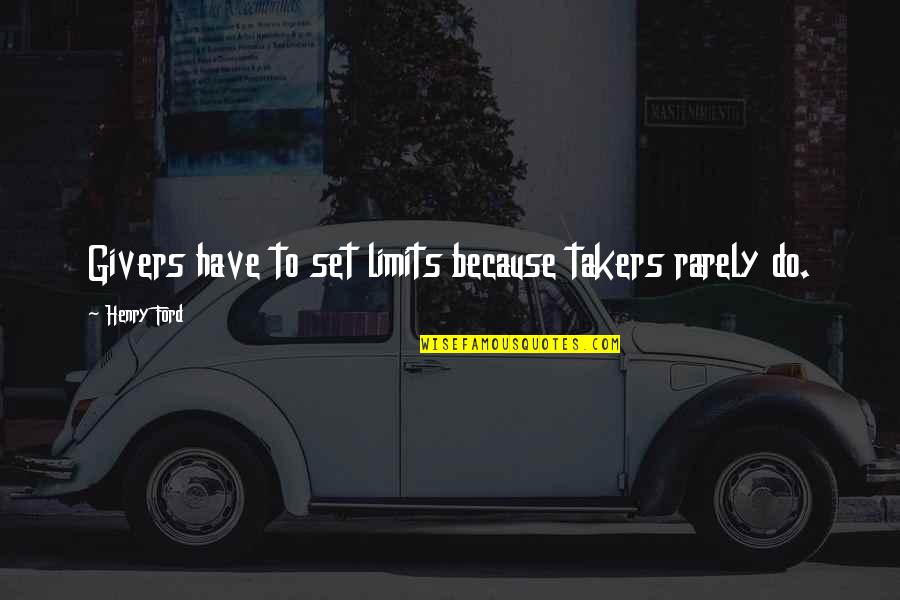 There Are Takers And Givers Quotes By Henry Ford: Givers have to set limits because takers rarely