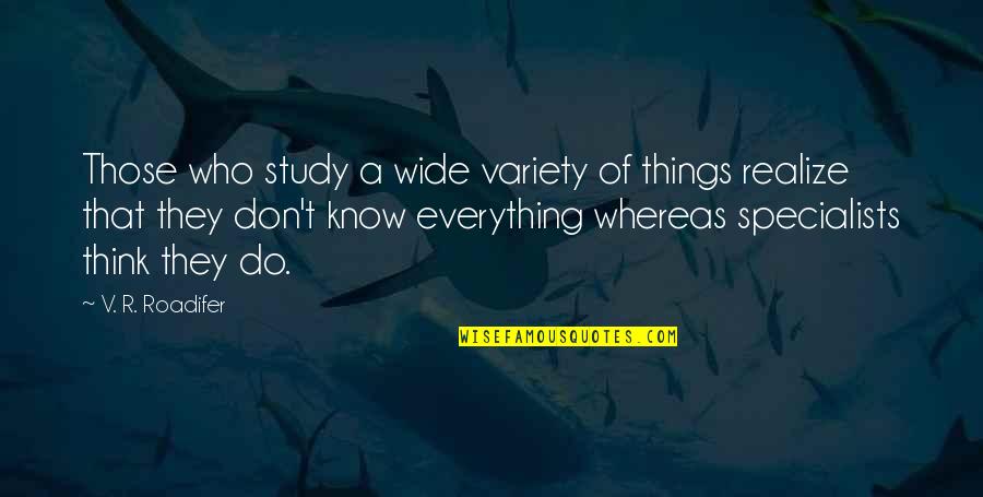 There Are Things You Don't Know Quotes By V. R. Roadifer: Those who study a wide variety of things