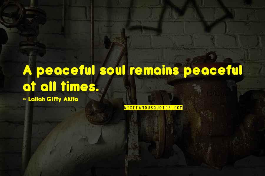 There Are Times In My Life Quotes By Lailah Gifty Akita: A peaceful soul remains peaceful at all times.