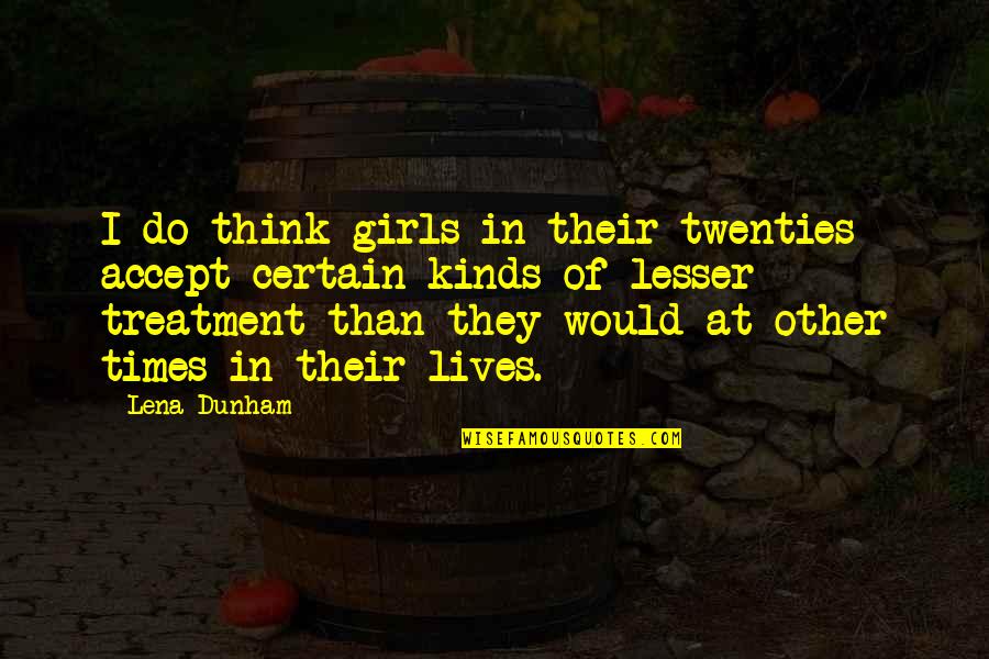 There Are Times In Our Lives Quotes By Lena Dunham: I do think girls in their twenties accept