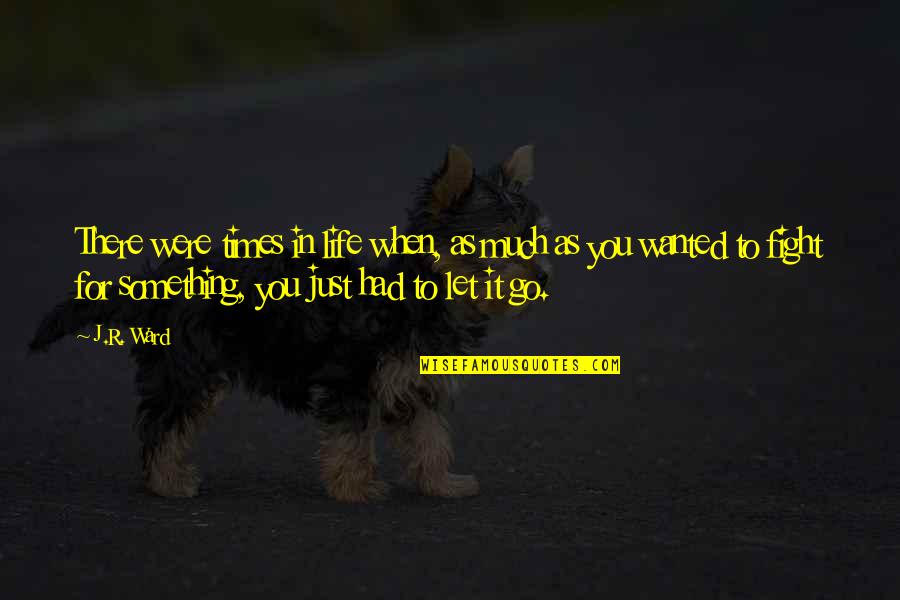 There Are Times In Your Life When Quotes By J.R. Ward: There were times in life when, as much There Are Times In Your Life When Quotes By J.R. Ward: There were times in life when, as much