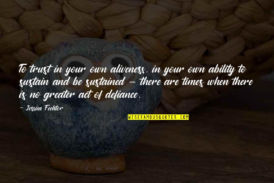 There Are Times In Your Life When Quotes By Jessica Fechtor: To trust in your own aliveness, in your There Are Times In Your Life When Quotes By Jessica Fechtor: To trust in your own aliveness, in your