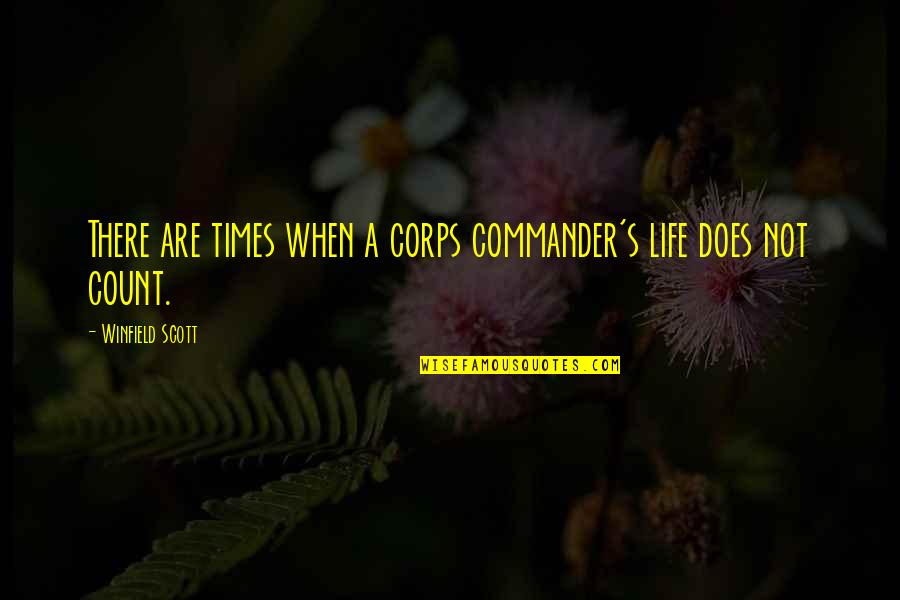 There Are Times In Your Life When Quotes By Winfield Scott: There are times when a corps commander's life There Are Times In Your Life When Quotes By Winfield Scott: There are times when a corps commander's life