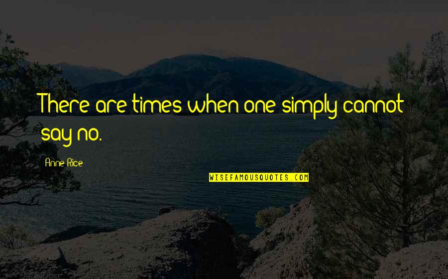 There Are Times Quotes By Anne Rice: There are times when one simply cannot say