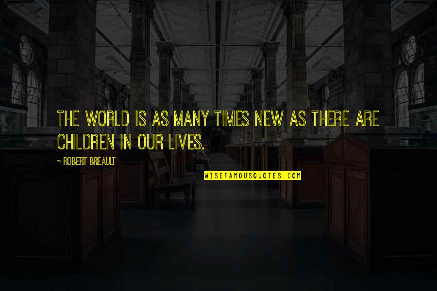There Are Times Quotes By Robert Breault: The world is as many times new as