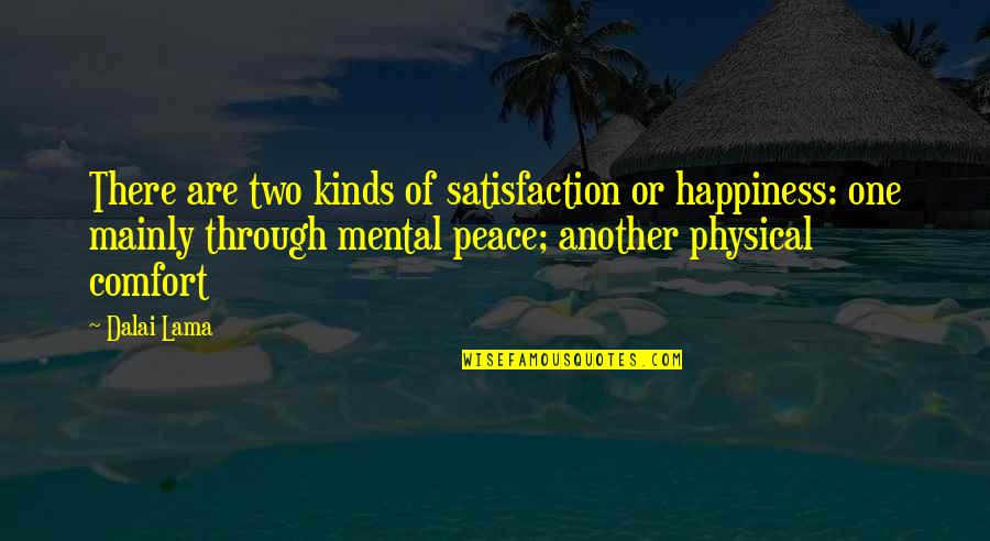 There Are Two Quotes By Dalai Lama: There are two kinds of satisfaction or happiness: