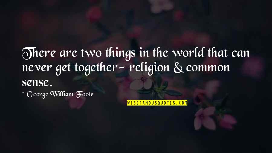 There Are Two Quotes By George William Foote: There are two things in the world that