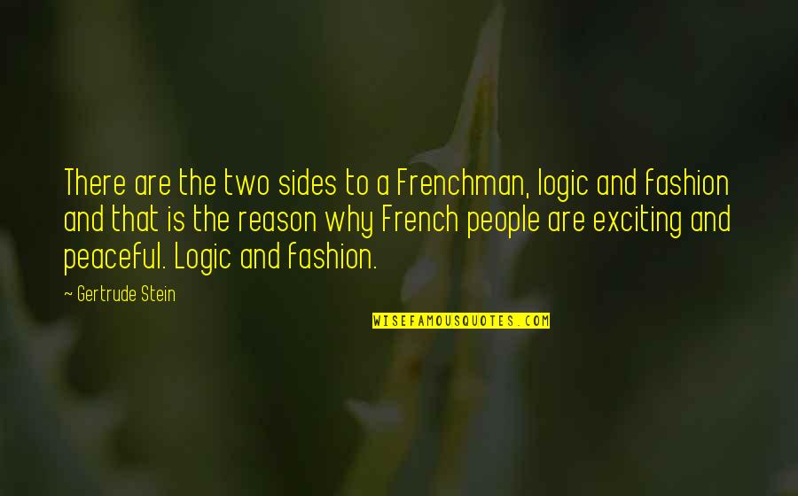 There Are Two Quotes By Gertrude Stein: There are the two sides to a Frenchman,