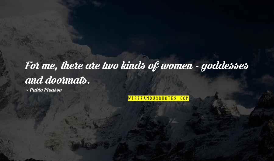 There Are Two Quotes By Pablo Picasso: For me, there are two kinds of women