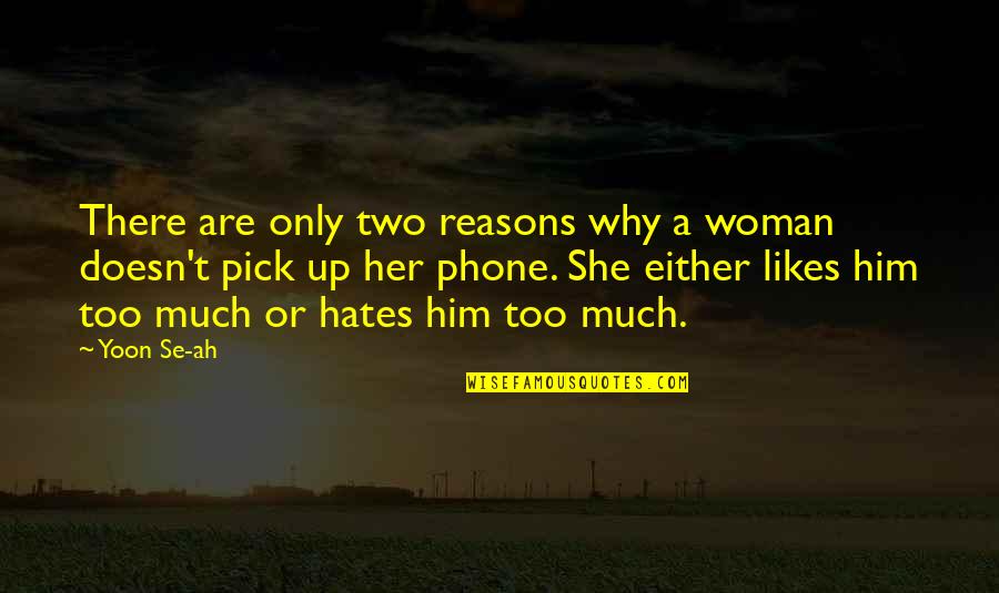 There Are Two Quotes By Yoon Se-ah: There are only two reasons why a woman