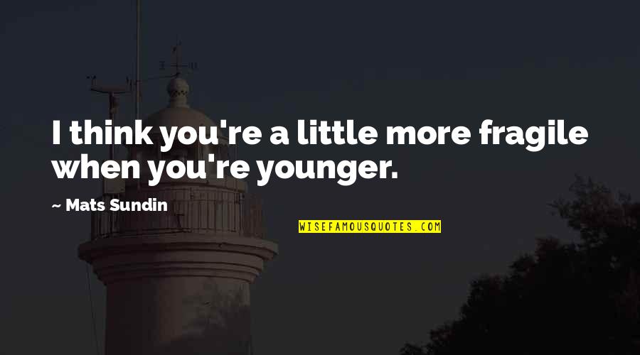 There Are Two Ways Of Spreading Light Quotes By Mats Sundin: I think you're a little more fragile when