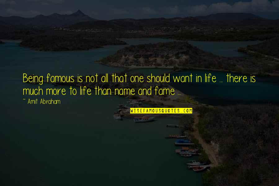There Being More To Life Quotes By Amit Abraham: Being famous is not all that one should