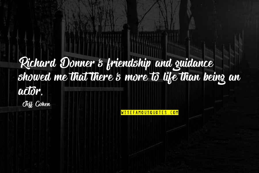 There Being More To Life Quotes By Jeff Cohen: Richard Donner's friendship and guidance showed me that