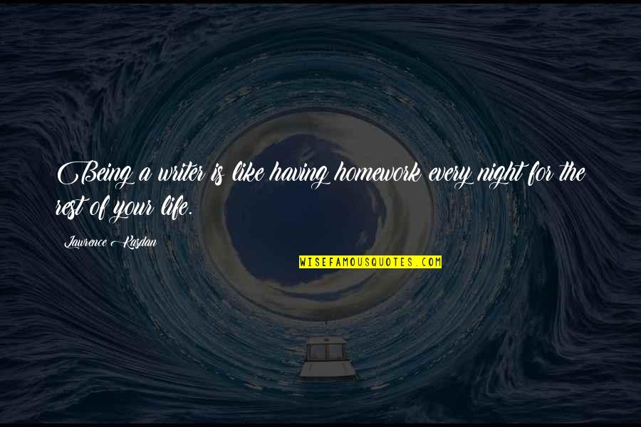 There Being More To Life Quotes By Lawrence Kasdan: Being a writer is like having homework every