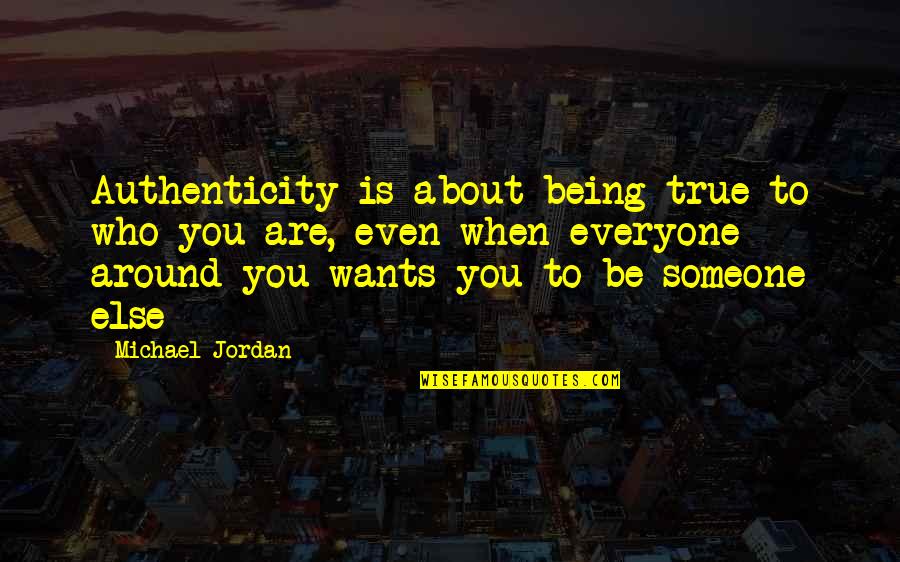 There Being Someone For Everyone Quotes By Michael Jordan: Authenticity is about being true to who you