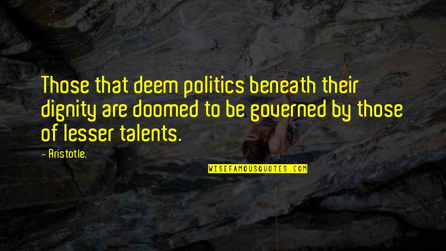 There Being Someone Out There For Everyone Quotes By Aristotle.: Those that deem politics beneath their dignity are