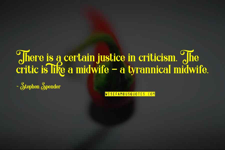 There Being Someone Out There For Everyone Quotes By Stephen Spender: There is a certain justice in criticism. The