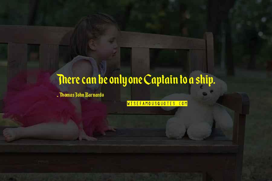 There Can Be Only One Quotes By Thomas John Barnardo: There can be only one Captain to a