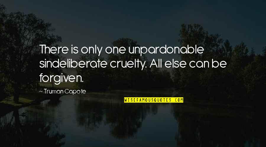 There Can Be Only One Quotes By Truman Capote: There is only one unpardonable sindeliberate cruelty. All