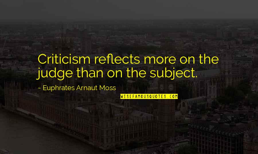 There Can Never Be Peace In The World Quotes By Euphrates Arnaut Moss: Criticism reflects more on the judge than on There Can Never Be Peace In The World Quotes By Euphrates Arnaut Moss: Criticism reflects more on the judge than on