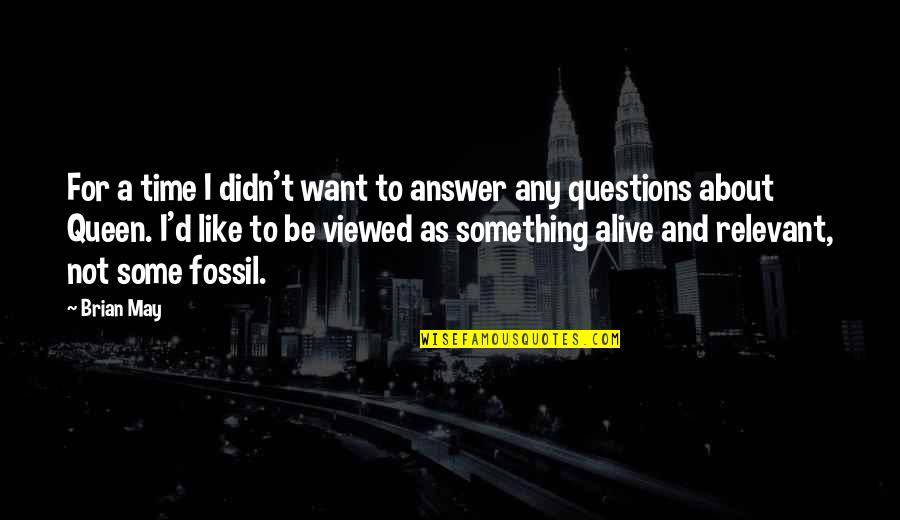 There Comes A Point In Your Life Quotes By Brian May: For a time I didn't want to answer