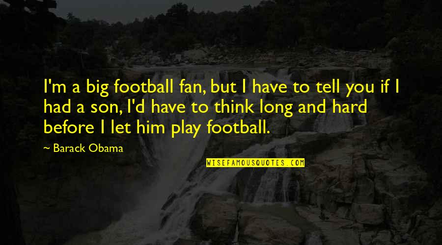 There Comes A Time In A Man's Life Quotes By Barack Obama: I'm a big football fan, but I have